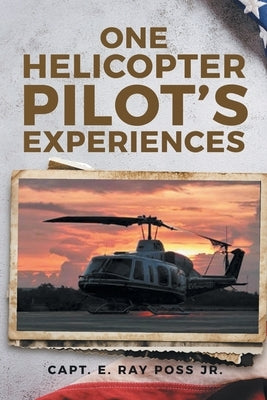 One Helicopter Pilot's Experiences by Poss, Capt E. Ray