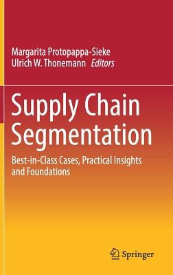 Supply Chain Segmentation: Best-In-Class Cases, Practical Insights and Foundations by Protopappa-Sieke, Margarita