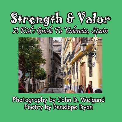 Strength & Valor, a Kid's Guide to Valencia, Spain by Weigand, John D.