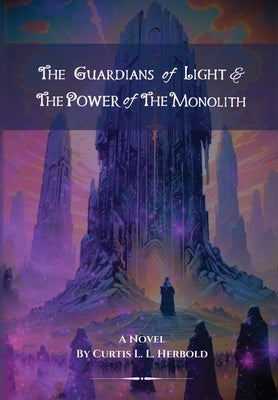 The Guardians of Light and the Power of the Monolith: Official by Herbold, Curtis L. L.