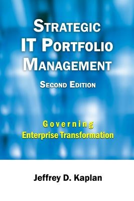 Strategic IT Portfolio Management: Managing Enterprise Transformation by Kaplan, Jeffrey D.