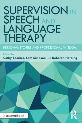 Supervision in Speech and Language Therapy: Personal Stories and Professional Wisdom by Sparkes, Cathy