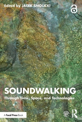 Soundwalking: Through Time, Space, and Technologies by Smolicki, Jacek