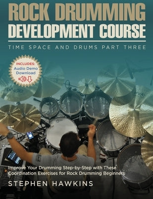 Rock Drumming Development: Improve Your Drumming Step-by-Step with These Coordination Exercises for Rock Drumming Beginners by Hawkins, Stephen