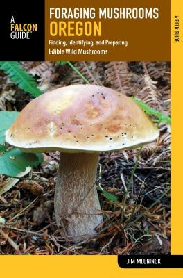 Foraging Mushrooms Oregon: Finding, Identifying, and Preparing Edible Wild Mushrooms by Meuninck, Jim