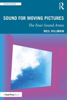 Sound for Moving Pictures: The Four Sound Areas by Hillman, Neil