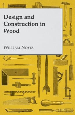 Design and Construction in Wood by Noyes, William