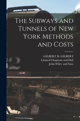 The Subways and Tunnels of New York Methods and Costs by Gilbert, Gilbert H.