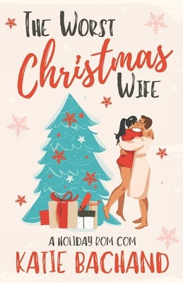 The Worst Christmas Wife: A grumpy boss holiday romantic comedy by Bachand, Katie