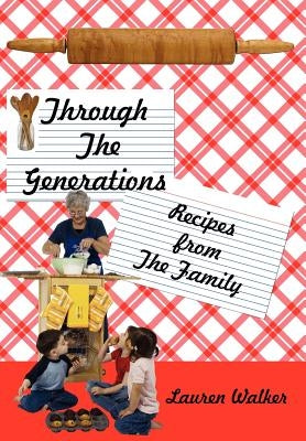 Through The Generations: Recipes from The Family by Walker, Lauren