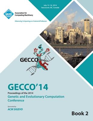 GECCO 14 Genetic and Evolutionery Computation Conference Vol 2 by Gecco 14 Conference Committee