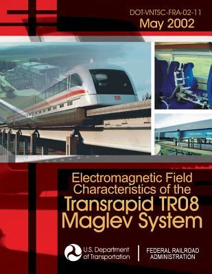 Electromagnetic Field Characteristics of the Transrapid TR08 Maglev System by U. S. Department of Transportation