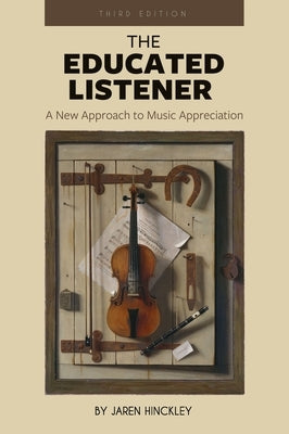 Educated Listener: A New Approach to Music Appreciation by Hinckley, Jaren