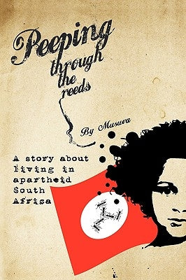 Peeping Through the Reeds: A Story about Living in Apartheid South Africa by Musuva