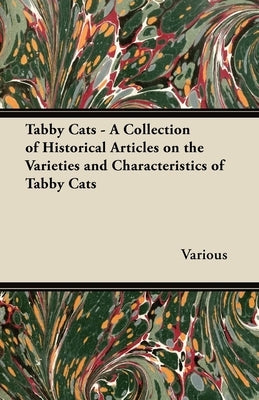 Tabby Cats - A Collection of Historical Articles on the Varieties and Characteristics of Tabby Cats by Various