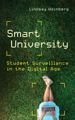 Smart University: Student Surveillance in the Digital Age by Weinberg, Lindsay