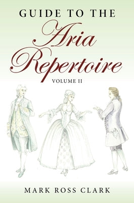 Guide to the Aria Repertoire, Volume II by Clark, Mark Ross