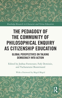 The Pedagogy of the Community of Philosophical Enquiry as Citizenship Education: Global Perspectives on Talking Democracy into Action by Forstenzer, Joshua