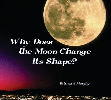 Why Does the Moon Change Its Shape? by Murphy, Patricia J.