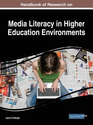 Handbook of Research on Media Literacy in Higher Education Environments by Cubbage, Jayne