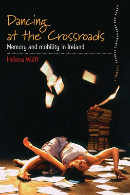 Dancing at the Crossroads: Memory and Mobility in Ireland by Wulff, Helena