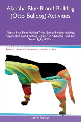 Alapaha Blue Blood Bulldog (Otto Bulldog) Activities Alapaha Blue Blood Bulldog Tricks, Games & Agility Includes: Alapaha Blue Blood Bulldog Beginner by Ferguson, Stephen