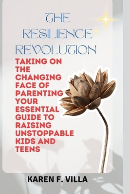 The Resilience Revolution: Taking on the Changing Face of Parenting - Your Essential Guide to Raising Unstoppable Kids and Teens by F. Villa, Karen