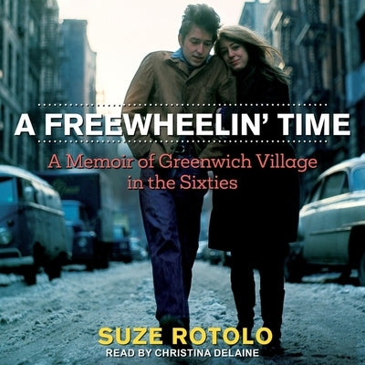 A Freewheelin' Time Lib/E: A Memoir of Greenwich Village in the Sixties by Delaine, Christina