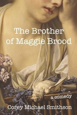 The Brother of Maggie Brood: A Comedy by Smithson, Corey Michael