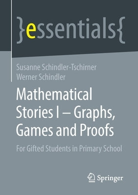 Mathematical Stories I - Graphs, Games and Proofs: For Gifted Students in Primary School by Schindler-Tschirner, Susanne