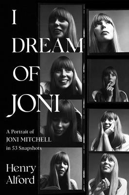 I Dream of Joni: A Portrait of Joni Mitchell in 53 Snapshots by Alford, Henry