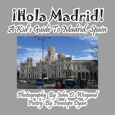 ¡hola Madrid! a Kid's Guide to Madrid, Spain by Weigand, John D.