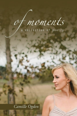 of moments: a collection of poetry by Ogden, Camille