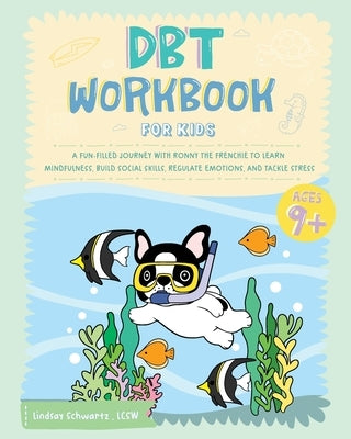 DBT Workbook for Kids: A Fun-filled Journey with Ronny the Frenchie to Learn Mindfulness, Build Social Skills, Regulate Emotions, and Tackle by Ronny the Frenchie