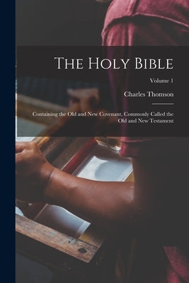 The Holy Bible: Containing the Old and New Covenant, Commonly Called the Old and New Testament; Volume 1 by Thomson, Charles