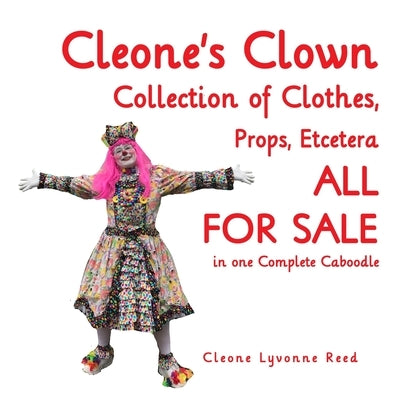 Cleone's Clown Collection of Clothes, Props, Etcetera: ALL FOR SALE in one Complete Caboodle by Reed, Cleone Lyvonne