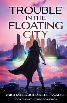 Trouble in the Floating City: Book 1 in the Zoboros Series by Ciccarelli-Walsh, Michael