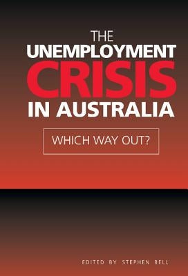 The Unemployment Crisis in Australia: Which Way Out? by Bell, Stephen