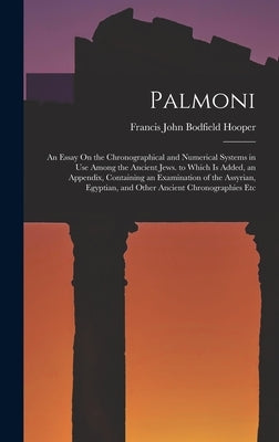 Palmoni: An Essay On the Chronographical and Numerical Systems in Use Among the Ancient Jews. to Which Is Added, an Appendix, C by Hooper, Francis John Bodfield