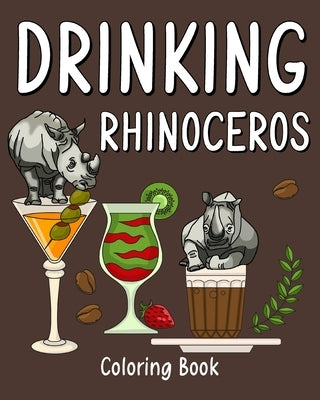 Drinking Rhinoceros Coloring Book: Animal Playful Painting Pages with Recipes Coffee or Smoothie and Cocktail by Paperland