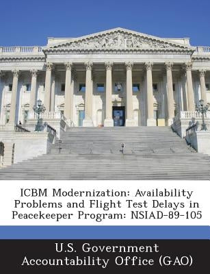 Icbm Modernization: Availability Problems and Flight Test Delays in Peacekeeper Program: Nsiad-89-105 by U. S. Government Accountability Office (