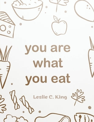 You Are What You Eat - Soup, Frying, Fish and Poultry Recipes: A Cookbook by Leslie C King