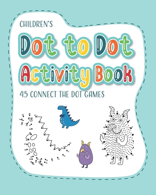 Children's Dot to Dot Activity Book - 45 Connect the Dot Games: Learn to Count and Develop Fine Motor Skills by Handwriting, Scribble to Scroll