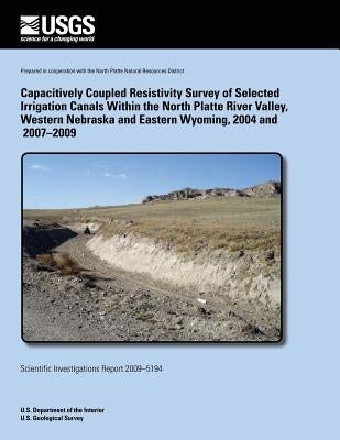 Capacitively Coupled Resistivity Survey of Selected Irrigation Canals Within the North Platte River Valley, Western Nebraska and Eastern Wyoming, 2004 by U. S. Department of the Interior