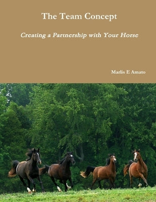 The Team Concept, Creating a Partnership with Your Horse by Amato, Marlis