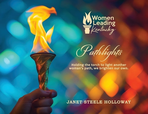 Pathlights: Holding the torch to light another woman's path, we brighten our own. by Holloway, Janet Steele