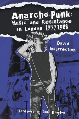 Anarcho-Punk: Music and Resistance in London 1977-1988 by Insurrection, David