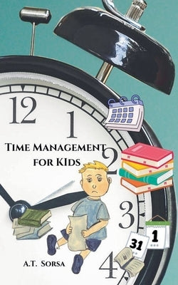 Time Management For Kids by Sorsa, A. T.