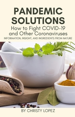 Pandemic Solutions: How to Fight COVID- 19 and Other Coronaviruses by Lopez, Christy