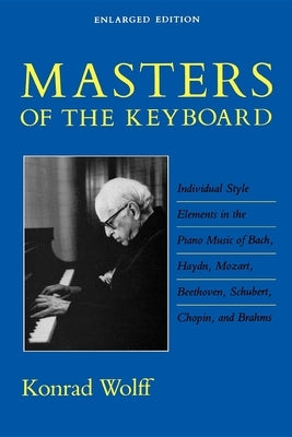 Masters of the Keyboard, Enlarged Edition: Individual Style Elements in the Piano Music of Bach, Haydn, Mozart, Beethoven, Schubert, Chopin, and Brahm by Wolff, Konrad